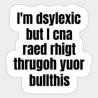 I'm Dsylexic But I Cna Raed Rhigt Thrugoh Yuor Bullthis Dyslexia Sticker